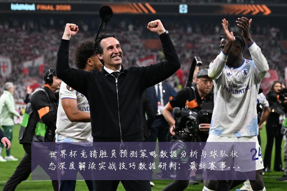 世界杯竞猜胜负预测策略数据分析与球队状态深度解读实战技巧数据研判:最新赛事动态与深度分析